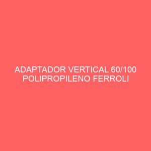 ADAPTADOR VERTICAL 60/100 POLIPROPILENO FERROLI
