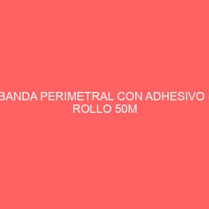 BANDA PERIMETRAL CON ADHESIVO - ROLLO 50M