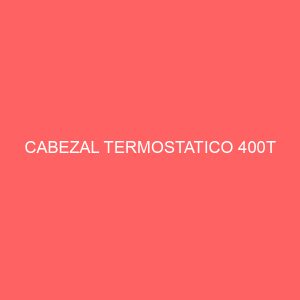CABEZAL TERMOSTATICO 400T