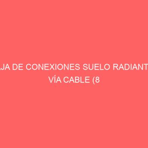 CAJA DE CONEXIONES SUELO RADIANTE - VÍA CABLE (8 ZONAS)