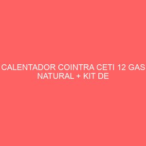 CALENTADOR COINTRA CETI 12 GAS NATURAL + KIT DE HUMOS