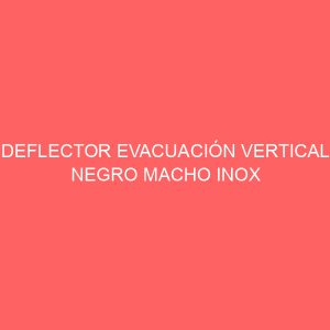 DEFLECTOR EVACUACIÓN VERTICAL NEGRO MACHO INOX DIAMETRO 80MM