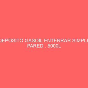 DEPOSITO GASOIL ENTERRAR SIMPLE PARED . 5000L