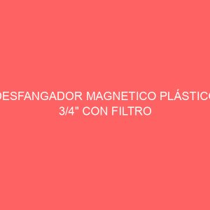 DESFANGADOR MAGNETICO PLÁSTICO 3/4" CON FILTRO DE PERLAS