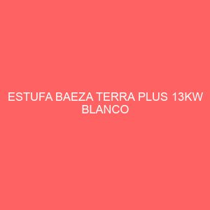 ESTUFA BAEZA TERRA PLUS 13KW BLANCO