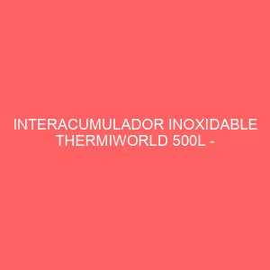 INTERACUMULADOR INOXIDABLE THERMIWORLD 500L - SUELO