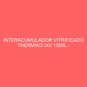 INTERACUMULADOR VITRIFICADO THERMIKO IXV 1500L - AEROTERMIA