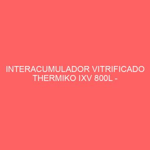 INTERACUMULADOR VITRIFICADO THERMIKO IXV 800L - AEROTERMIA