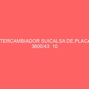 INTERCAMBIADOR SUICALSA DE.PLACAS 3600/43  10 BARES
