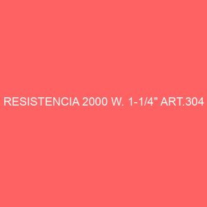RESISTENCIA 2000 W. 1-1/4" ART.304