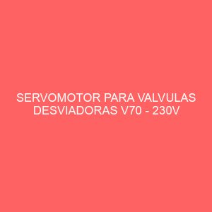 SERVOMOTOR PARA VALVULAS DESVIADORAS V70 - 230V