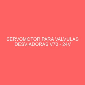 SERVOMOTOR PARA VALVULAS DESVIADORAS V70 - 24V