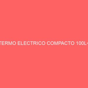 TERMO ELECTRICO COMPACTO 100L+