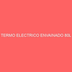 TERMO ELECTRICO ENVAINADO 80L
