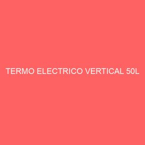 TERMO ELECTRICO VERTICAL 50L