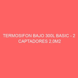 TERMOSIFON BAJO 300L BASIC - 2 CAPTADORES 2,0M2