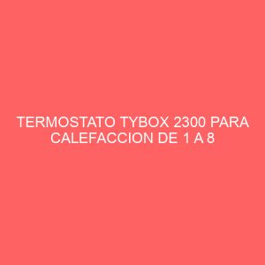 TERMOSTATO TYBOX 2300 PARA CALEFACCION DE 1 A 8 ZONAS