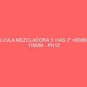 VALVULA MEZCLADORA 3 VIAS 2" HEMBRA 116MM - PN10