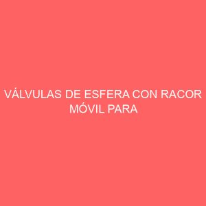 VÁLVULAS DE ESFERA CON RACOR MÓVIL PARA COLECTOR 1" (PAREJA)