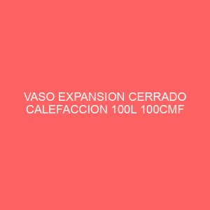 VASO EXPANSION CERRADO CALEFACCION 100L 100CMF