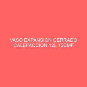 VASO EXPANSION CERRADO CALEFACCION 12L 12CMF