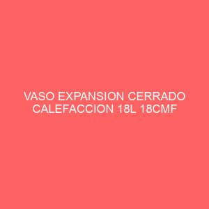 VASO EXPANSION CERRADO CALEFACCION 18L 18CMF