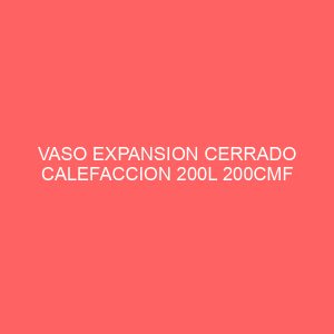 VASO EXPANSION CERRADO CALEFACCION 200L 200CMF