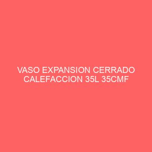 VASO EXPANSION CERRADO CALEFACCION 35L 35CMF