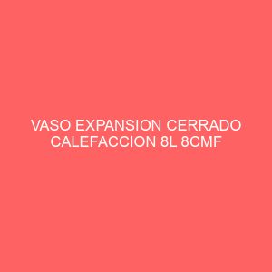 VASO EXPANSION CERRADO CALEFACCION 8L 8CMF