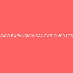 VASO EXPANSION SANITARIO 300 LTS.
