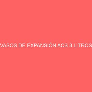 VASOS DE EXPANSIÓN ACS 8 LITROS